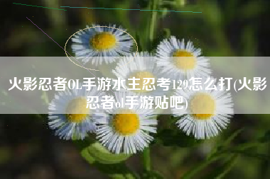 火影忍者OL手游水主忍考129怎么打(火影忍者ol手游贴吧)