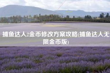 捕鱼达人2金币修改方案攻略(捕鱼达人无限金币版)