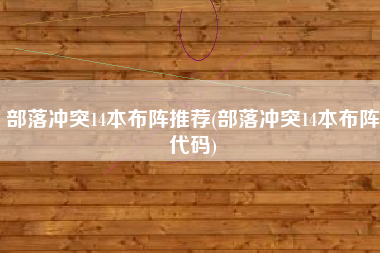 部落冲突14本布阵推荐(部落冲突14本布阵代码)