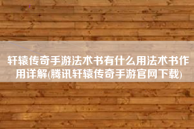 轩辕传奇手游法术书有什么用法术书作用详解(腾讯轩辕传奇手游官网下载)