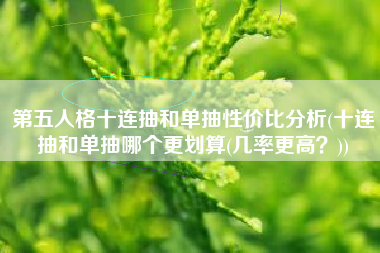 第五人格十连抽和单抽性价比分析(十连抽和单抽哪个更划算(几率更高？))