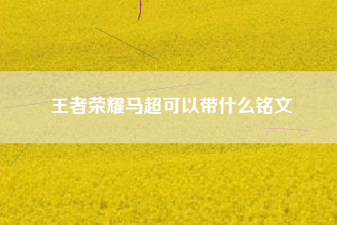 王者荣耀马超可以带什么铭文