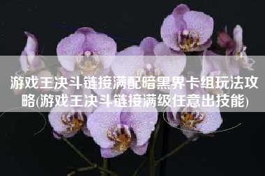 游戏王决斗链接满配暗黑界卡组玩法攻略(游戏王决斗链接满级任意出技能)