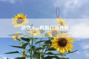 造物2boss机制打法分析