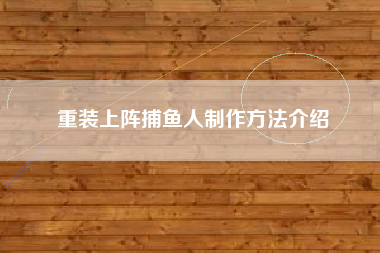重装上阵捕鱼人制作方法介绍
