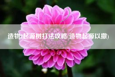 造物2起源树打法攻略(造物起源以撒)