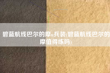 碧蓝航线巴尔的摩u兵装(碧蓝航线巴尔的摩值得练吗)