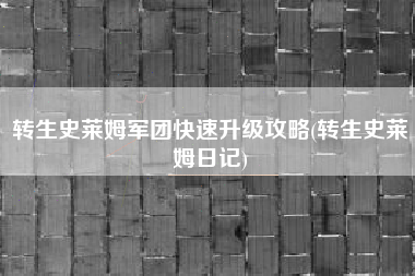 转生史莱姆军团快速升级攻略(转生史莱姆日记)