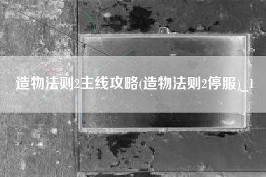 造物法则2主线攻略(造物法则2停服)_1