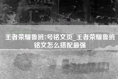 王者荣耀鲁班7号铭文页_王者荣耀鲁班铭文怎么搭配最强