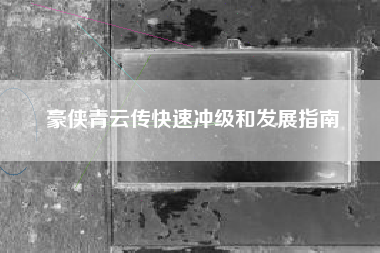 豪侠青云传快速冲级和发展指南