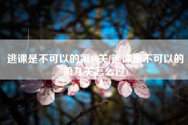 逃课是不可以的第10关(逃课是不可以的第九关怎么过)