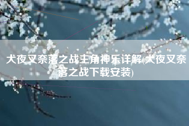 犬夜叉奈落之战主角神乐详解(犬夜叉奈落之战下载安装)