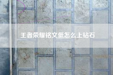 王者荣耀铭文低怎么上钻石