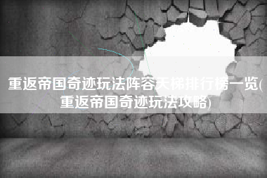 重返帝国奇迹玩法阵容天梯排行榜一览(重返帝国奇迹玩法攻略)