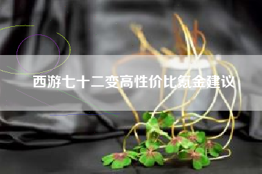 西游七十二变高性价比氪金建议