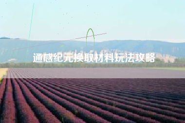 通感纪元换取材料玩法攻略