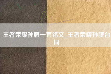 王者荣耀孙膑一套铭文_王者荣耀孙膑台词