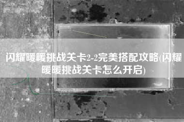 闪耀暖暖挑战关卡2-2完美搭配攻略(闪耀暖暖挑战关卡怎么开启)