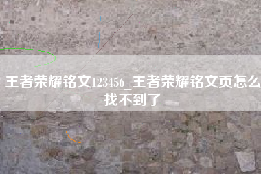 王者荣耀铭文123456_王者荣耀铭文页怎么找不到了