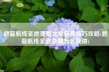 碧蓝航线圣地亚哥之星获得技巧攻略(碧蓝航线圣地亚哥怎么获得)