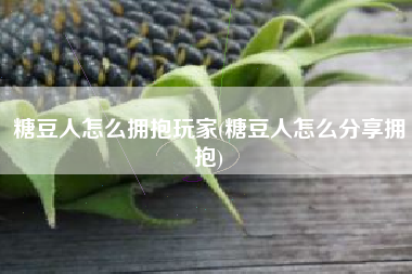 糖豆人怎么拥抱玩家(糖豆人怎么分享拥抱)