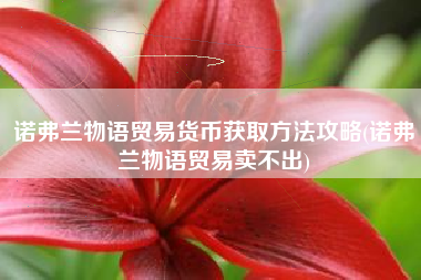 诺弗兰物语贸易货币获取方法攻略(诺弗兰物语贸易卖不出)