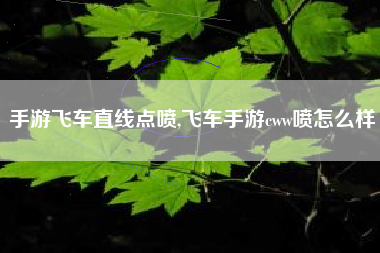 手游飞车直线点喷,飞车手游cww喷怎么样