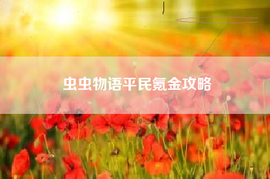 虫虫物语平民氪金攻略