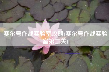 赛尔号作战实验室攻略(赛尔号作战实验室第三关)