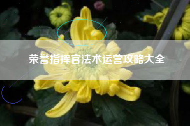 荣誉指挥官法术运营攻略大全