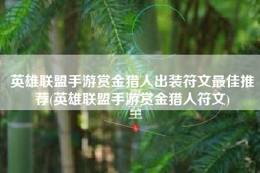 英雄联盟手游赏金猎人出装符文最佳推荐(英雄联盟手游赏金猎人符文)