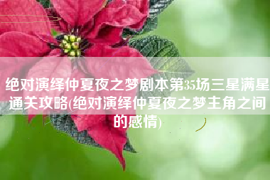绝对演绎仲夏夜之梦剧本第35场三星满星通关攻略(绝对演绎仲夏夜之梦主角之间的感情)