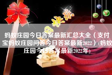 蚂蚁庄园今日答案最新汇总大全（支付宝蚂蚁庄园问答今日答案最新2022）(蚂蚁庄园今日答案最新2022年)