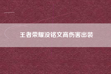 王者荣耀没铭文高伤害出装
