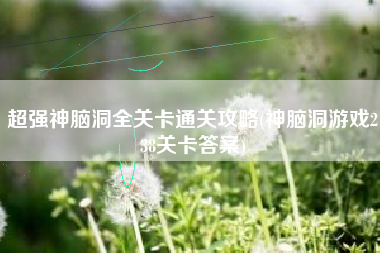 超强神脑洞全关卡通关攻略(神脑洞游戏238关卡答案)