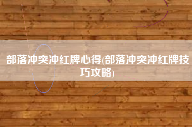 部落冲突冲红牌心得(部落冲突冲红牌技巧攻略)
