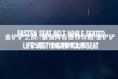金铲铲之战s7最强阵容推荐攻略(金铲铲之战s7什么时候上线)