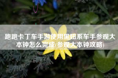 跑跑卡丁车手游使用黑妞系车手参观大本钟怎么完成(参观大本钟攻略)