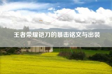 王者荣耀铠刀的暴击铭文与出装
