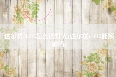 达尔优ek815怎么调灯光(达尔优ek815能换轴吗)