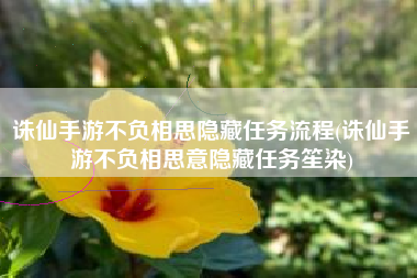 诛仙手游不负相思隐藏任务流程(诛仙手游不负相思意隐藏任务笙染)