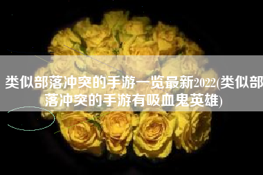 类似部落冲突的手游一览最新2022(类似部落冲突的手游有吸血鬼英雄)