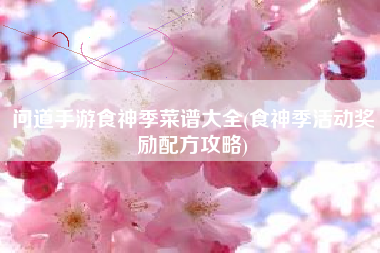 问道手游食神季菜谱大全(食神季活动奖励配方攻略)