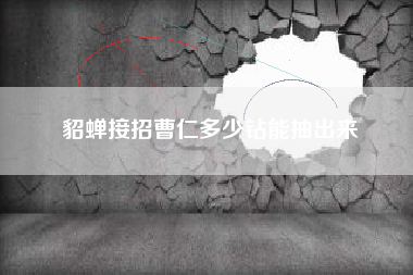 貂蝉接招曹仁多少钻能抽出来