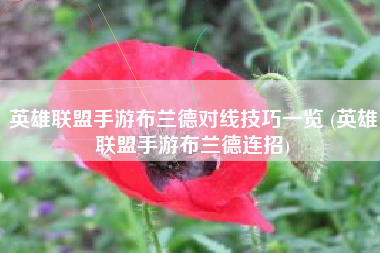 英雄联盟手游布兰德对线技巧一览 (英雄联盟手游布兰德连招)