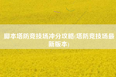 脚本塔防竞技场冲分攻略(塔防竞技场最新版本)