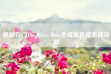 锈湖白门The White Door全成就达成条件攻略