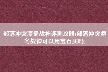 部落冲突凛冬战神评测攻略(部落冲突凛冬战神可以用宝石买吗)