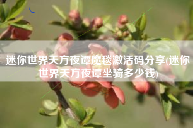 迷你世界天方夜谭魔毯激活码分享(迷你世界天方夜谭坐骑多少钱)